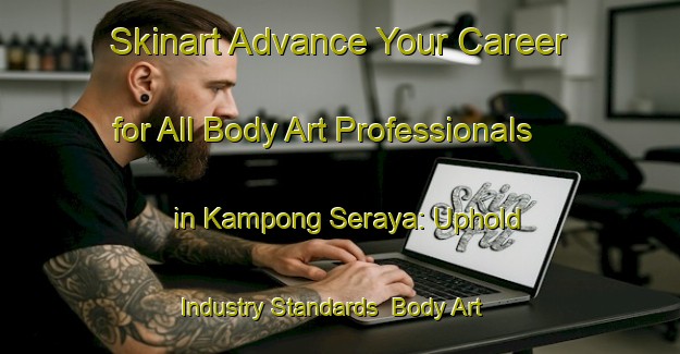 Skinart Advance Your Career for All Body Art Professionals in Kampong Seraya: Uphold Industry Standards | Body Art Qualification Authority | BAQA-Singapore