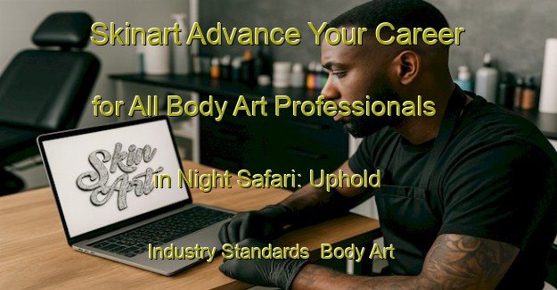 Skinart Advance Your Career for All Body Art Professionals in Night Safari: Uphold Industry Standards | Body Art Qualification Authority | BAQA-Singapore