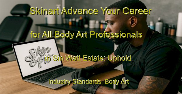 Skinart Advance Your Career for All Body Art Professionals in Sin Watt Estate: Uphold Industry Standards | Body Art Qualification Authority | BAQA-Singapore