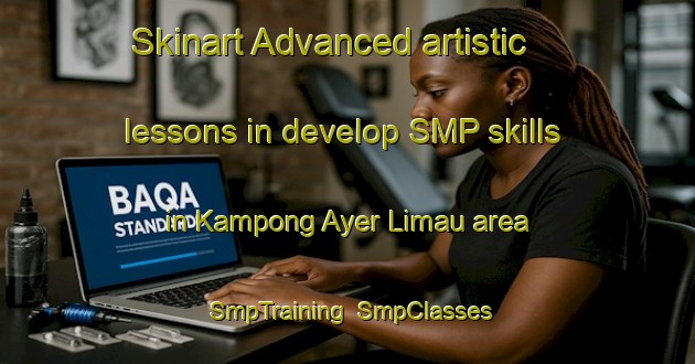 Skinart Advanced artistic lessons in develop SMP skills in Kampong Ayer Limau area | SmpTraining | SmpClasses | SkinartTraining-Singapore