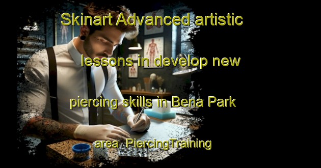 Skinart Advanced artistic lessons in develop new piercing skills in Bena Park area | PiercingTraining | PiercingClasses | SkinartTraining-Singapore