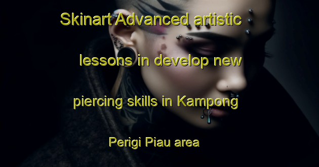 Skinart Advanced artistic lessons in develop new piercing skills in Kampong Perigi Piau area | PiercingTraining | PiercingClasses | SkinartTraining-Singapore