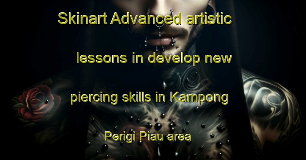 Skinart Advanced artistic lessons in develop new piercing skills in Kampong Perigi Piau area | PiercingTraining | PiercingClasses | SkinartTraining-Singapore
