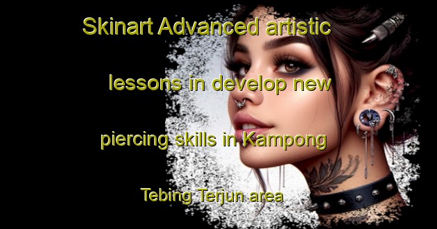 Skinart Advanced artistic lessons in develop new piercing skills in Kampong Tebing Terjun area | PiercingTraining | PiercingClasses | SkinartTraining-Singapore