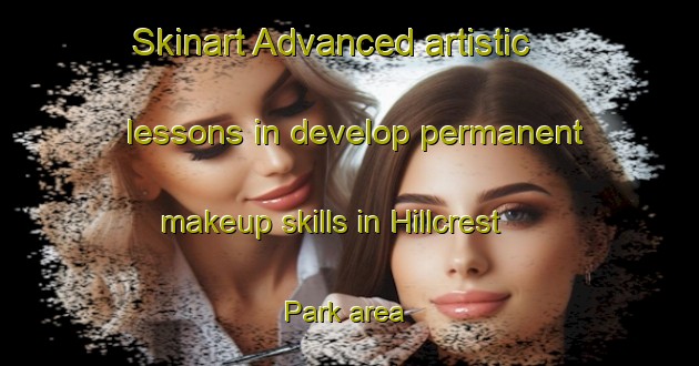 Skinart Advanced artistic lessons in develop permanent makeup skills in Hillcrest Park area | PermanentmakeupTraining | PermanentmakeupClasses | SkinartTraining-Singapore