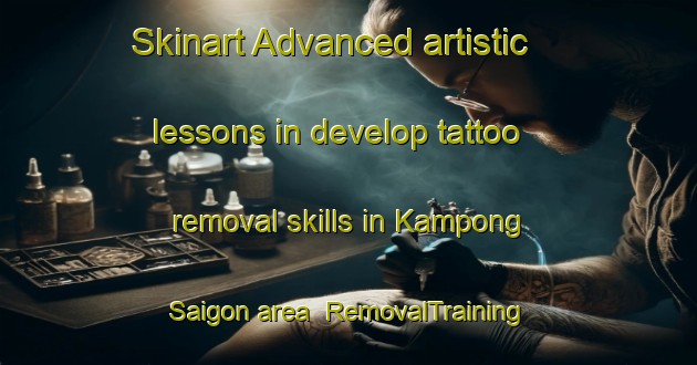 Skinart Advanced artistic lessons in develop tattoo removal skills in Kampong Saigon area | RemovalTraining | RemovalClasses | SkinartTraining-Singapore
