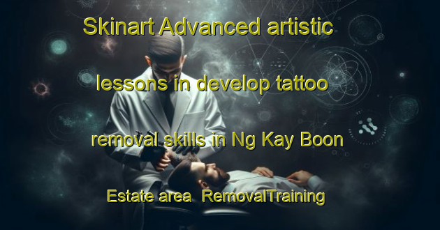 Skinart Advanced artistic lessons in develop tattoo removal skills in Ng Kay Boon Estate area | RemovalTraining | RemovalClasses | SkinartTraining-Singapore