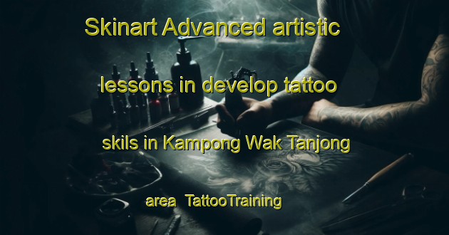 Skinart Advanced artistic lessons in develop tattoo skils in Kampong Wak Tanjong area | TattooTraining | TattooClasses | SkinartTraining-Singapore