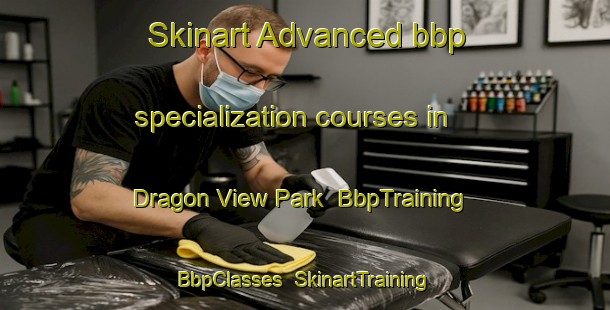 Skinart Advanced bbp specialization courses in Dragon View Park | BbpTraining | BbpClasses | SkinartTraining-Singapore