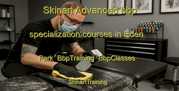 Skinart Advanced bbp specialization courses in Eden Park | BbpTraining | BbpClasses | SkinartTraining-Singapore