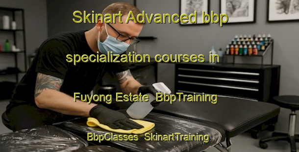 Skinart Advanced bbp specialization courses in Fuyong Estate | BbpTraining | BbpClasses | SkinartTraining-Singapore