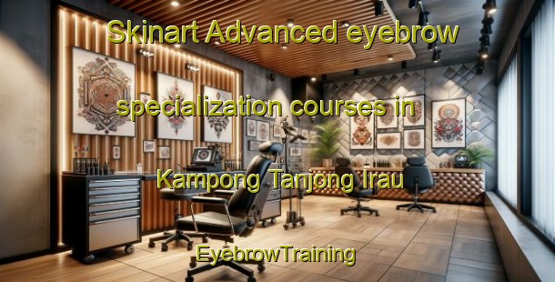 Skinart Advanced eyebrow specialization courses in Kampong Tanjong Irau | EyebrowTraining | EyebrowClasses | SkinartTraining-Singapore