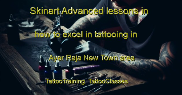 Skinart Advanced lessons in how to excel in tattooing in Ayer Raja New Town area | TattooTraining | TattooClasses | SkinartTraining-Singapore