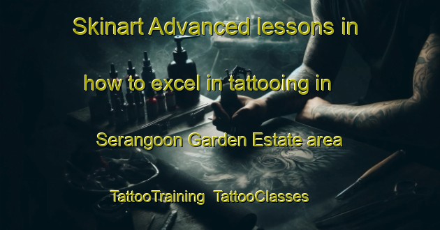 Skinart Advanced lessons in how to excel in tattooing in Serangoon Garden Estate area | TattooTraining | TattooClasses | SkinartTraining-Singapore