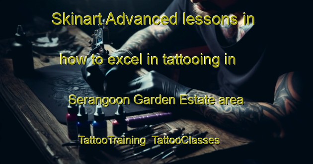 Skinart Advanced lessons in how to excel in tattooing in Serangoon Garden Estate area | TattooTraining | TattooClasses | SkinartTraining-Singapore