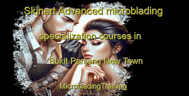 Skinart Advanced microblading specialization courses in Bukit Panjang New Town | #MicrobladingTraining #MicrobladingClasses #SkinartTraining-Singapore