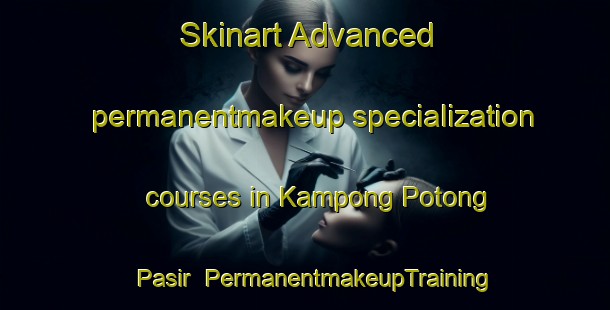 Skinart Advanced permanentmakeup specialization courses in Kampong Potong Pasir | #PermanentmakeupTraining #PermanentmakeupClasses #SkinartTraining-Singapore