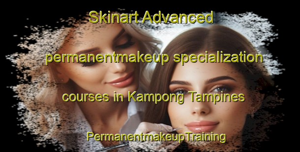 Skinart Advanced permanentmakeup specialization courses in Kampong Tampines | #PermanentmakeupTraining #PermanentmakeupClasses #SkinartTraining-Singapore