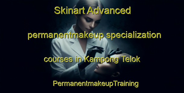 Skinart Advanced permanentmakeup specialization courses in Kampong Telok | #PermanentmakeupTraining #PermanentmakeupClasses #SkinartTraining-Singapore