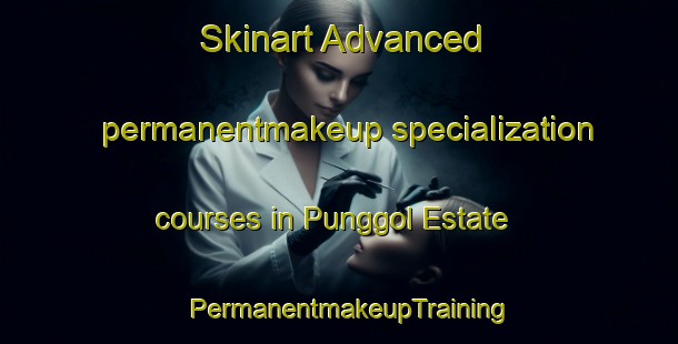 Skinart Advanced permanentmakeup specialization courses in Punggol Estate | PermanentmakeupTraining | PermanentmakeupClasses | SkinartTraining-Singapore