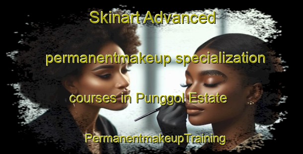 Skinart Advanced permanentmakeup specialization courses in Punggol Estate | PermanentmakeupTraining | PermanentmakeupClasses | SkinartTraining-Singapore