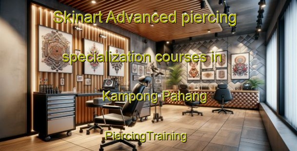 Skinart Advanced piercing specialization courses in Kampong Pahang | #PiercingTraining #PiercingClasses #SkinartTraining-Singapore