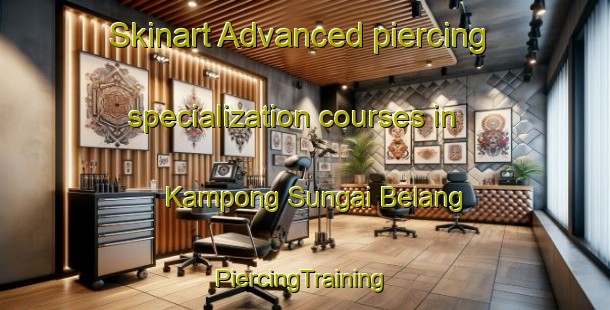 Skinart Advanced piercing specialization courses in Kampong Sungai Belang | #PiercingTraining #PiercingClasses #SkinartTraining-Singapore