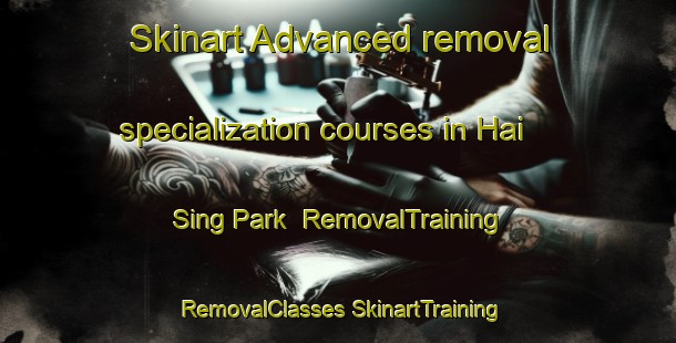 Skinart Advanced removal specialization courses in Hai Sing Park | #RemovalTraining #RemovalClasses #SkinartTraining-Singapore