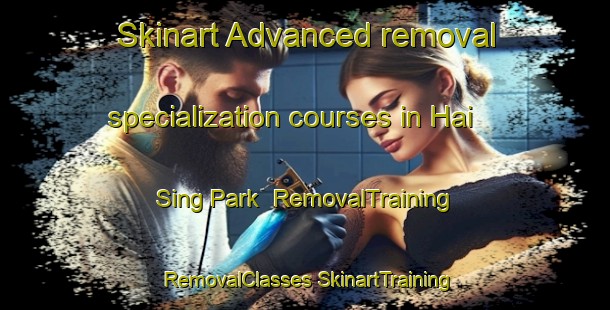 Skinart Advanced removal specialization courses in Hai Sing Park | #RemovalTraining #RemovalClasses #SkinartTraining-Singapore