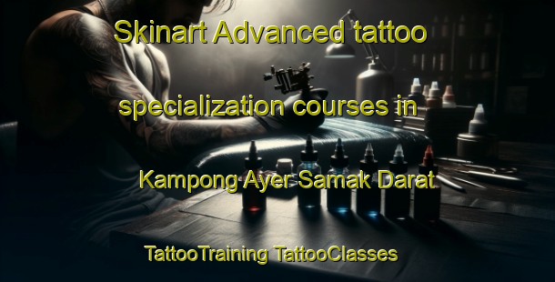 Skinart Advanced tattoo specialization courses in Kampong Ayer Samak Darat | #TattooTraining #TattooClasses #SkinartTraining-Singapore