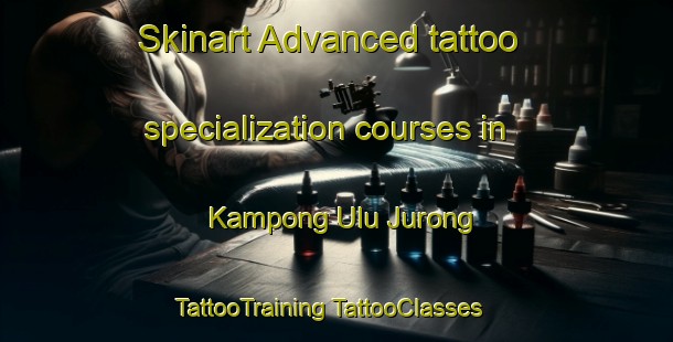 Skinart Advanced tattoo specialization courses in Kampong Ulu Jurong | #TattooTraining #TattooClasses #SkinartTraining-Singapore