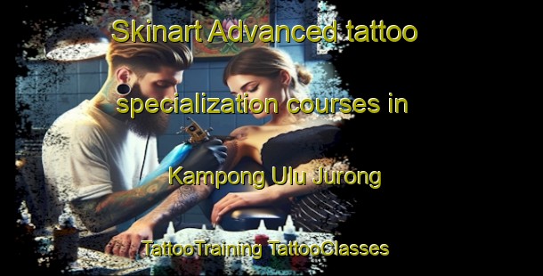 Skinart Advanced tattoo specialization courses in Kampong Ulu Jurong | #TattooTraining #TattooClasses #SkinartTraining-Singapore