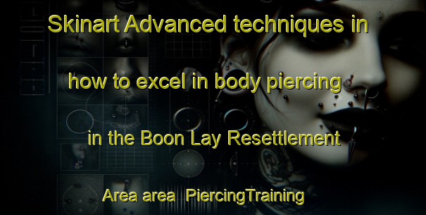 Skinart Advanced techniques in how to excel in body piercing in the Boon Lay Resettlement Area area | PiercingTraining | PiercingClasses | SkinartTraining-Singapore