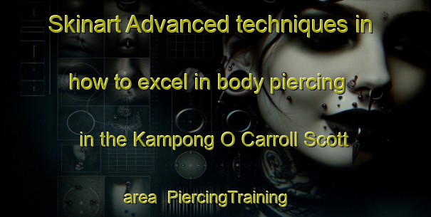 Skinart Advanced techniques in how to excel in body piercing in the Kampong O Carroll Scott area | PiercingTraining | PiercingClasses | SkinartTraining-Singapore