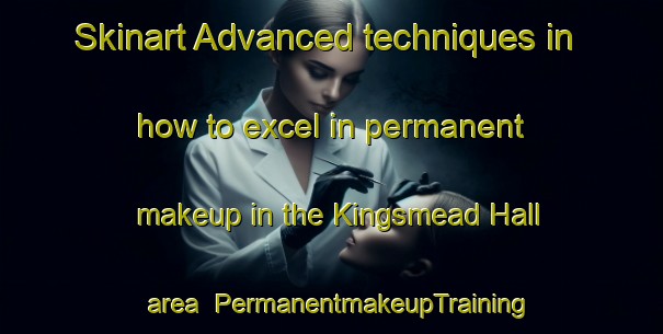 Skinart Advanced techniques in how to excel in permanent makeup in the Kingsmead Hall area | PermanentmakeupTraining | PermanentmakeupClasses | SkinartTraining-Singapore