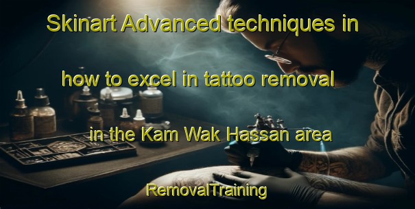 Skinart Advanced techniques in how to excel in tattoo removal in the Kam Wak Hassan area | RemovalTraining | RemovalClasses | SkinartTraining-Singapore