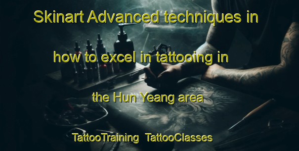 Skinart Advanced techniques in how to excel in tattooing in the Hun Yeang area | TattooTraining | TattooClasses | SkinartTraining-Singapore