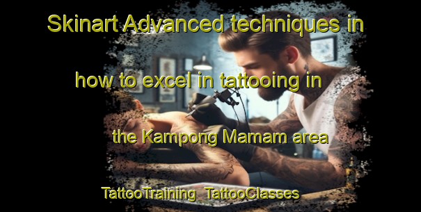 Skinart Advanced techniques in how to excel in tattooing in the Kampong Mamam area | TattooTraining | TattooClasses | SkinartTraining-Singapore