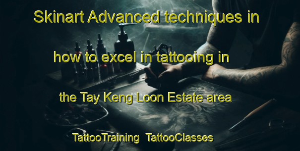 Skinart Advanced techniques in how to excel in tattooing in the Tay Keng Loon Estate area | TattooTraining | TattooClasses | SkinartTraining-Singapore