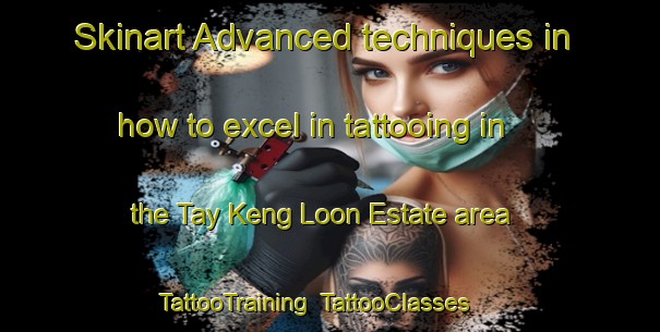Skinart Advanced techniques in how to excel in tattooing in the Tay Keng Loon Estate area | TattooTraining | TattooClasses | SkinartTraining-Singapore