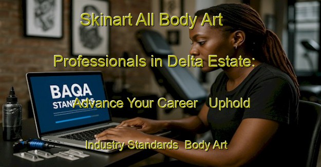 Skinart All Body Art Professionals in Delta Estate: Advance Your Career - Uphold Industry Standards | Body Art Qualification Authority | BAQA-Singapore