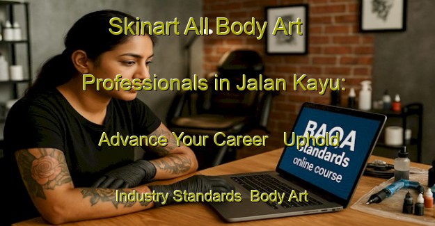 Skinart All Body Art Professionals in Jalan Kayu: Advance Your Career - Uphold Industry Standards | Body Art Qualification Authority | BAQA-Singapore