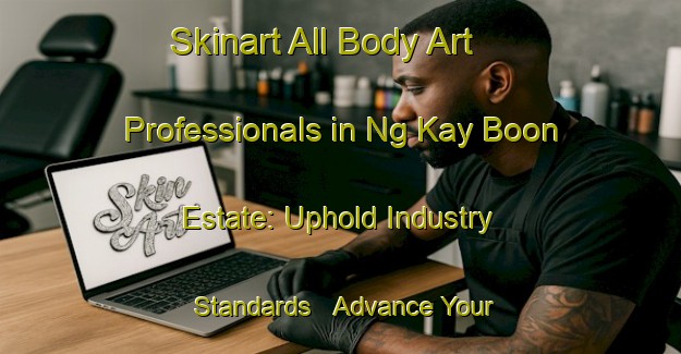Skinart All Body Art Professionals in Ng Kay Boon Estate: Uphold Industry Standards - Advance Your Career | Body Art Qualification Authority | BAQA-Singapore