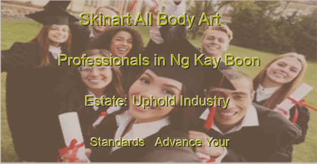 Skinart All Body Art Professionals in Ng Kay Boon Estate: Uphold Industry Standards - Advance Your Career | Body Art Qualification Authority | BAQA-Singapore