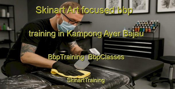 Skinart Art-focused bbp training in Kampong Ayer Bajau | BbpTraining | BbpClasses | SkinartTraining-Singapore