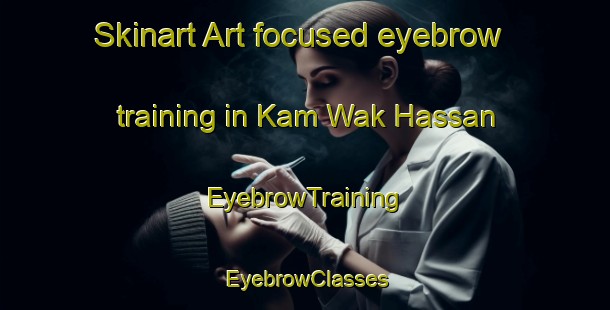Skinart Art-focused eyebrow training in Kam Wak Hassan | EyebrowTraining | EyebrowClasses | SkinartTraining-Singapore