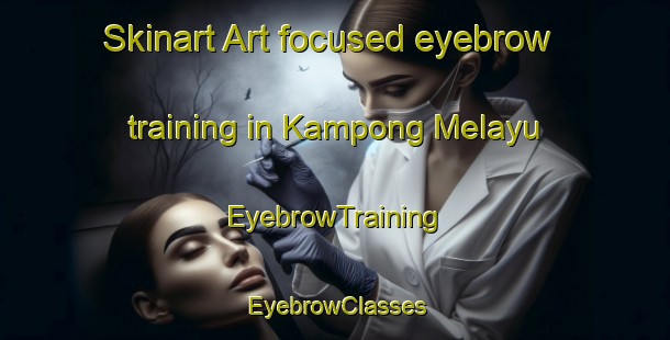 Skinart Art-focused eyebrow training in Kampong Melayu | EyebrowTraining | EyebrowClasses | SkinartTraining-Singapore
