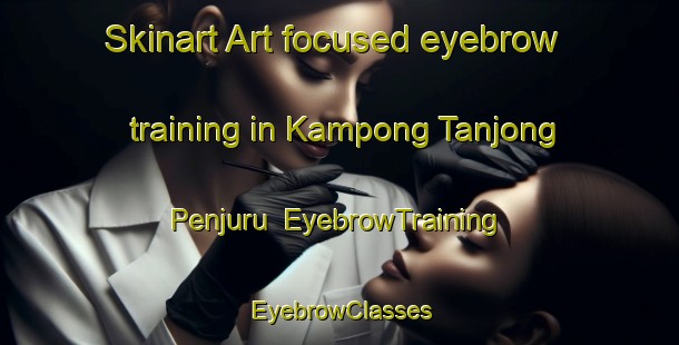 Skinart Art-focused eyebrow training in Kampong Tanjong Penjuru | EyebrowTraining | EyebrowClasses | SkinartTraining-Singapore