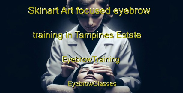 Skinart Art-focused eyebrow training in Tampines Estate | EyebrowTraining | EyebrowClasses | SkinartTraining-Singapore