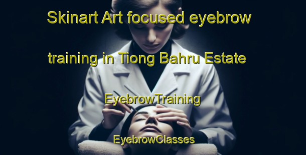 Skinart Art-focused eyebrow training in Tiong Bahru Estate | EyebrowTraining | EyebrowClasses | SkinartTraining-Singapore
